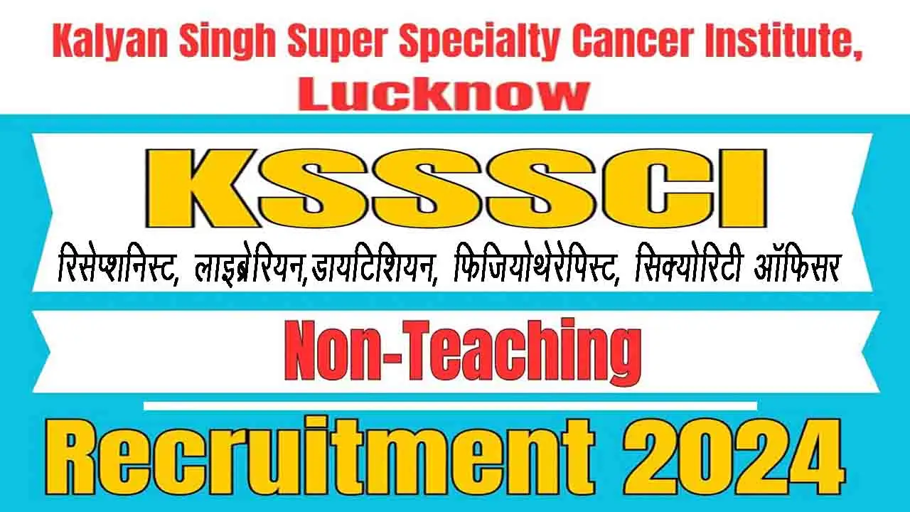 Kalyan Singh Super Specialty Cancer Institute KSSSCI Non Teaching Recruitment 2025